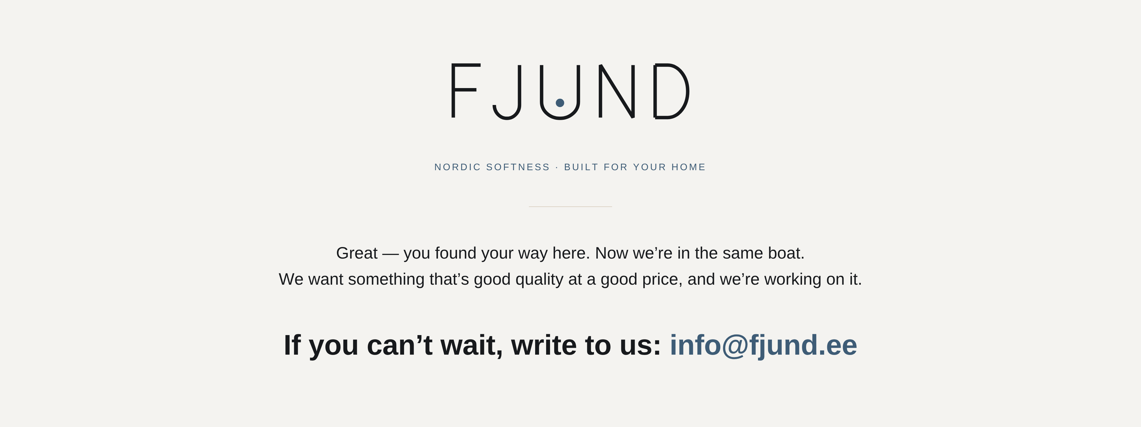 FJUND — Nordic softness, built for your home. Great — you found your way here. Now we're in the same boat. We want something that's good quality at a good price, and we're working on it. If you can't wait, write to us: info@fjund.ee